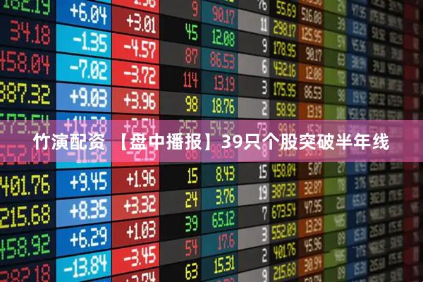 竹演配资 【盘中播报】39只个股突破半年线